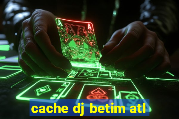 cache dj betim atl